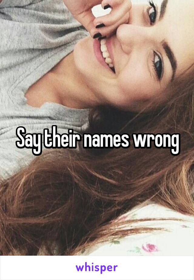 Say their names wrong