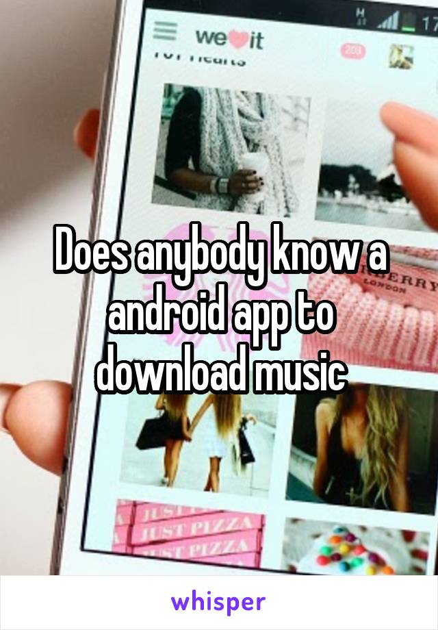 Does anybody know a android app to download music