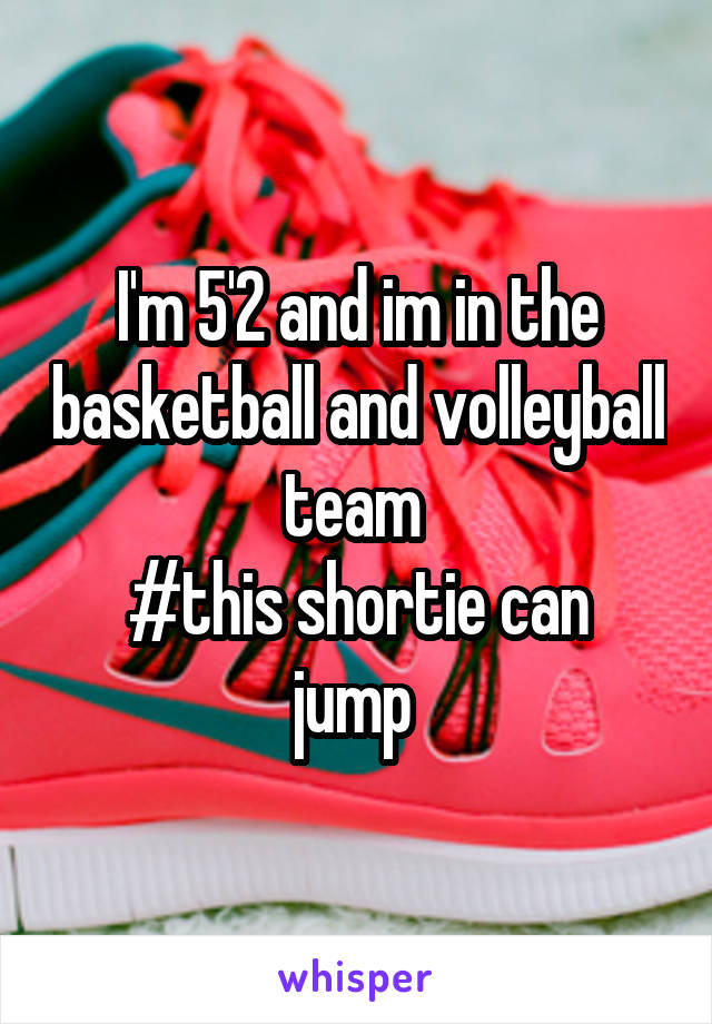 I'm 5'2 and im in the basketball and volleyball team 
#this shortie can jump 