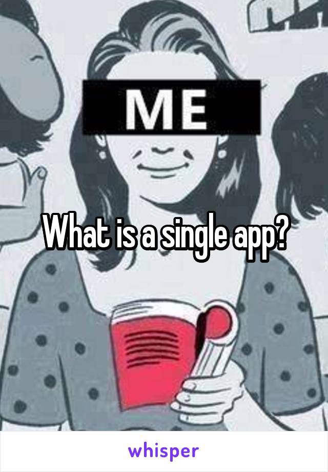 What is a single app?