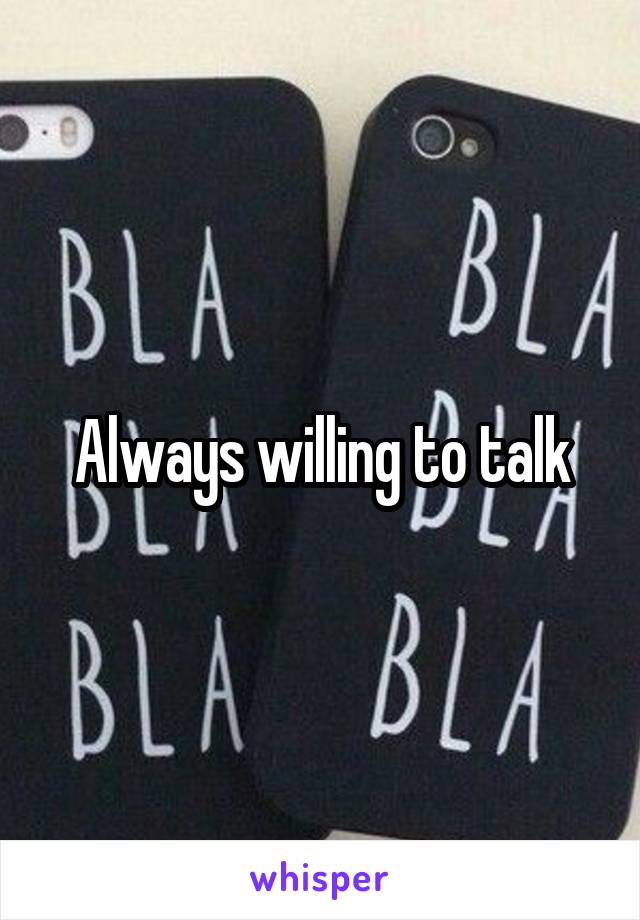 Always willing to talk