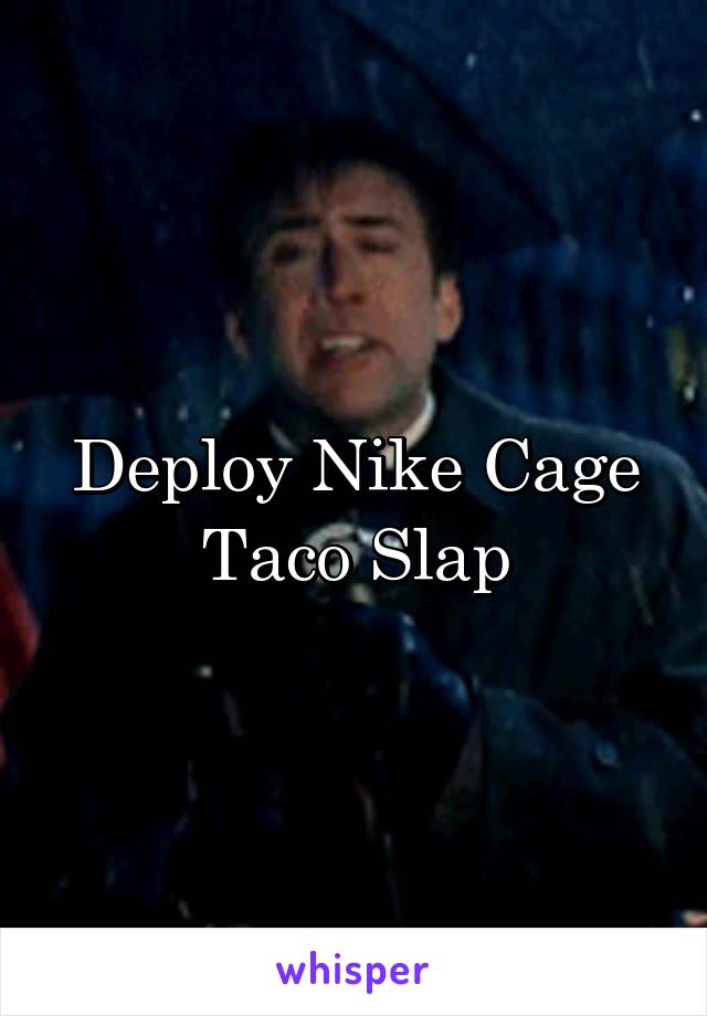 Deploy Nike Cage Taco Slap