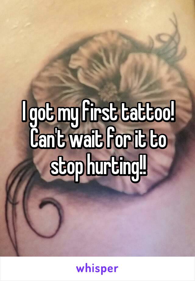 I got my first tattoo! Can't wait for it to stop hurting!!