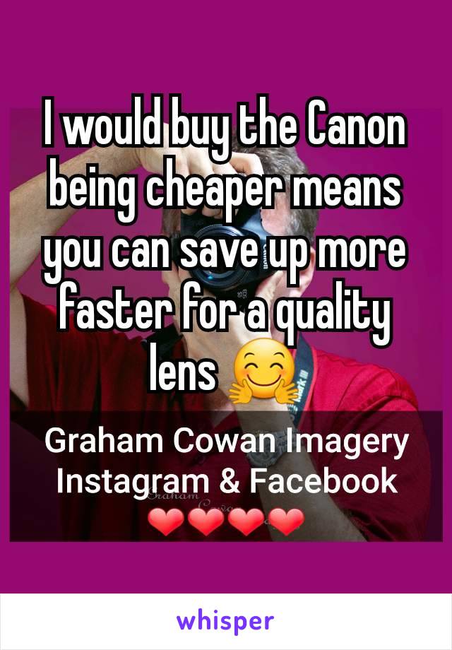 I would buy the Canon being cheaper means you can save up more faster for a quality lens 🤗