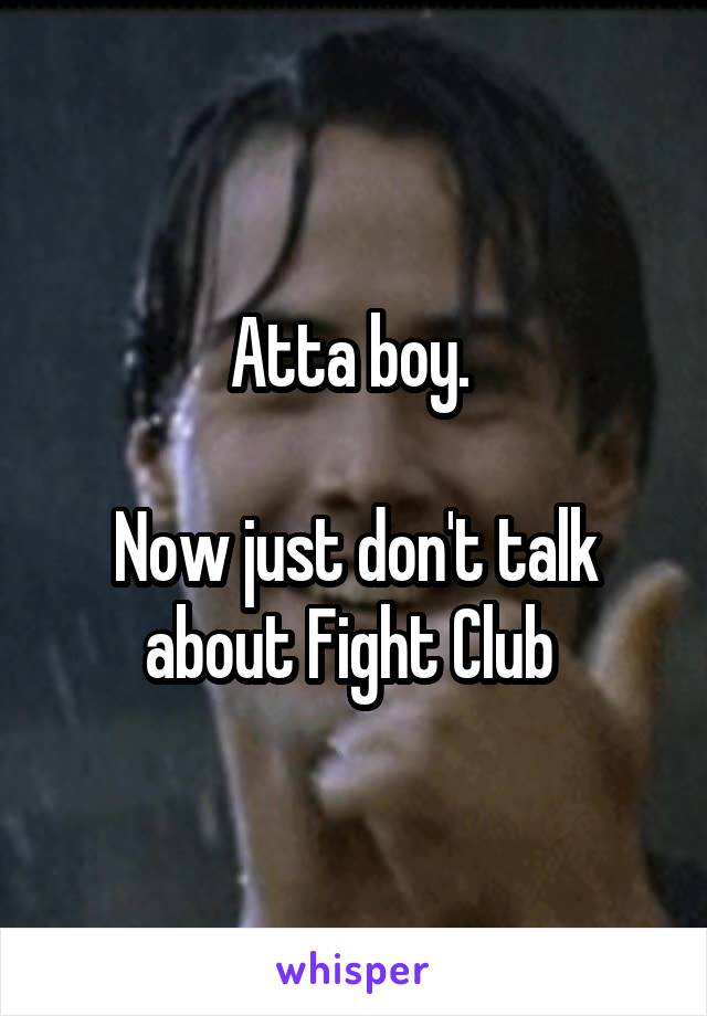 Atta boy. 

Now just don't talk about Fight Club 