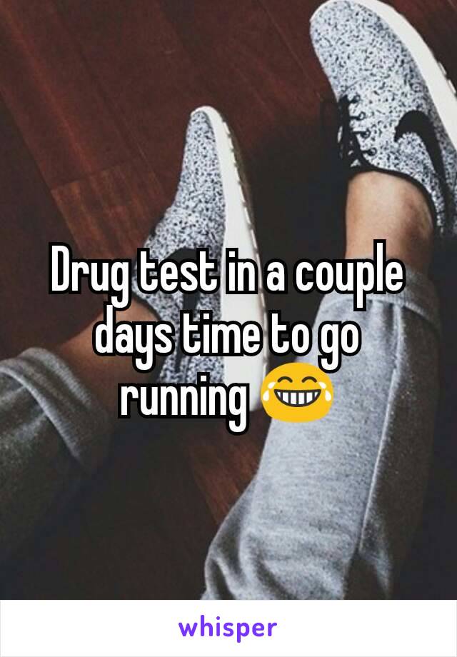 Drug test in a couple days time to go running 😂