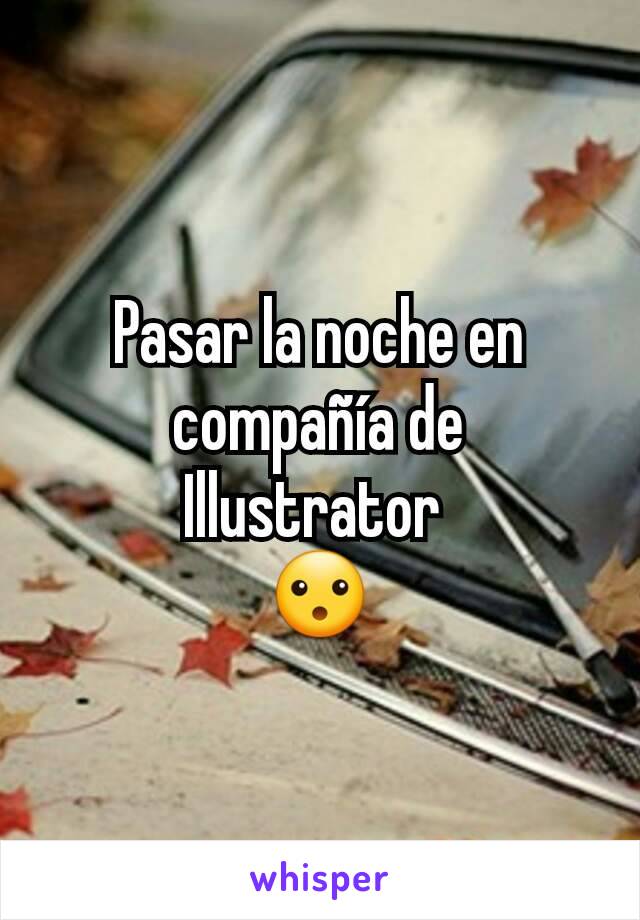 Pasar la noche en compañía de  Illustrator 
😮