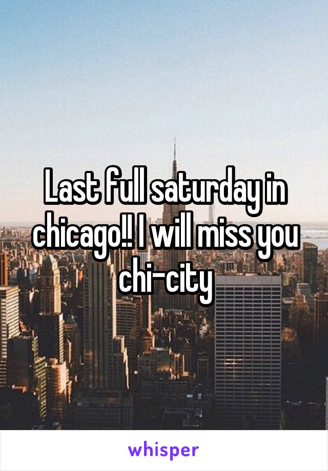 Last full saturday in chicago!! I will miss you chi-city