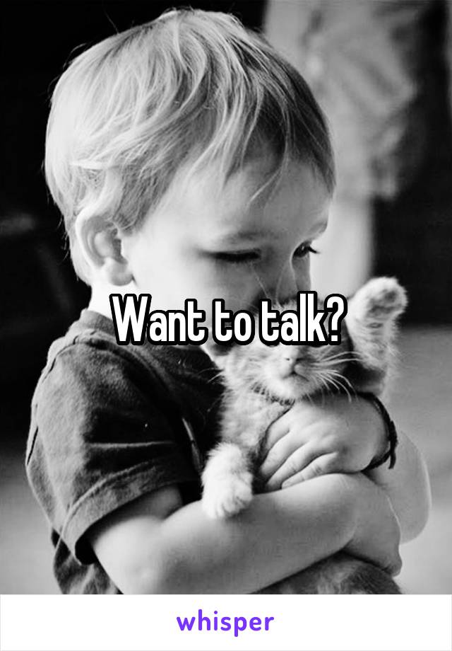 Want to talk?