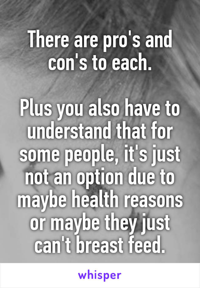 There are pro's and con's to each.

Plus you also have to understand that for some people, it's just not an option due to maybe health reasons or maybe they just can't breast feed.