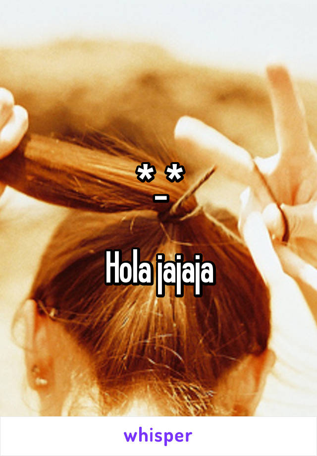 *_*

Hola jajaja