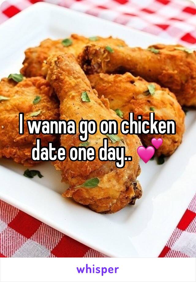 I wanna go on chicken date one day.. 💕