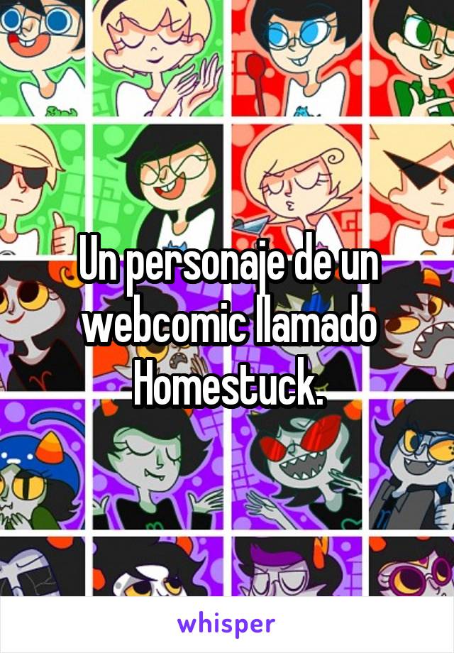 Un personaje de un webcomic llamado Homestuck.