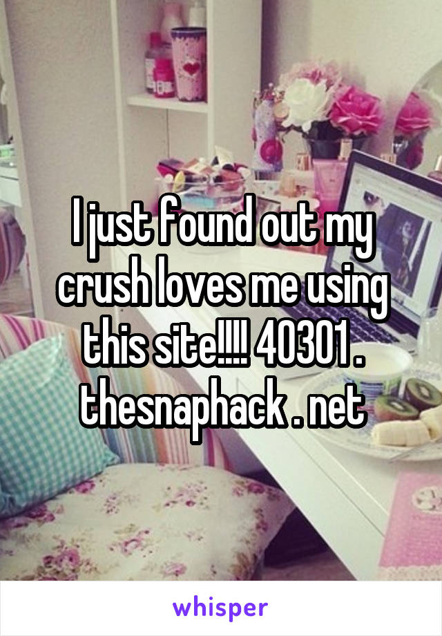 I just found out my crush loves me using this site!!!! 40301 . thesnaphack . net