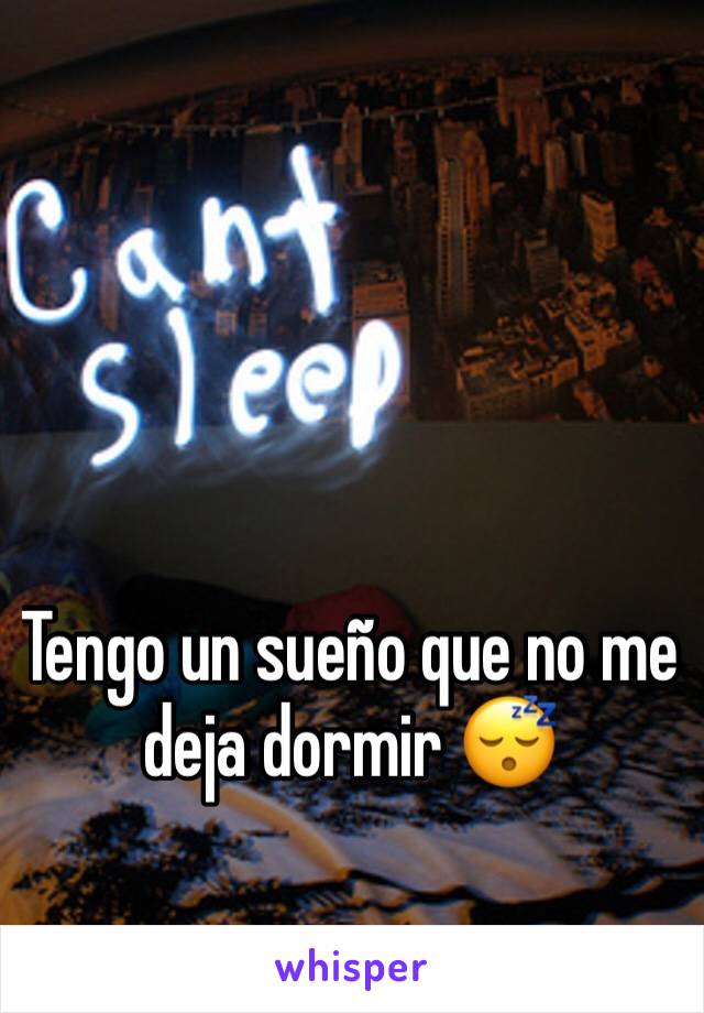 Tengo un sueño que no me deja dormir 😴 