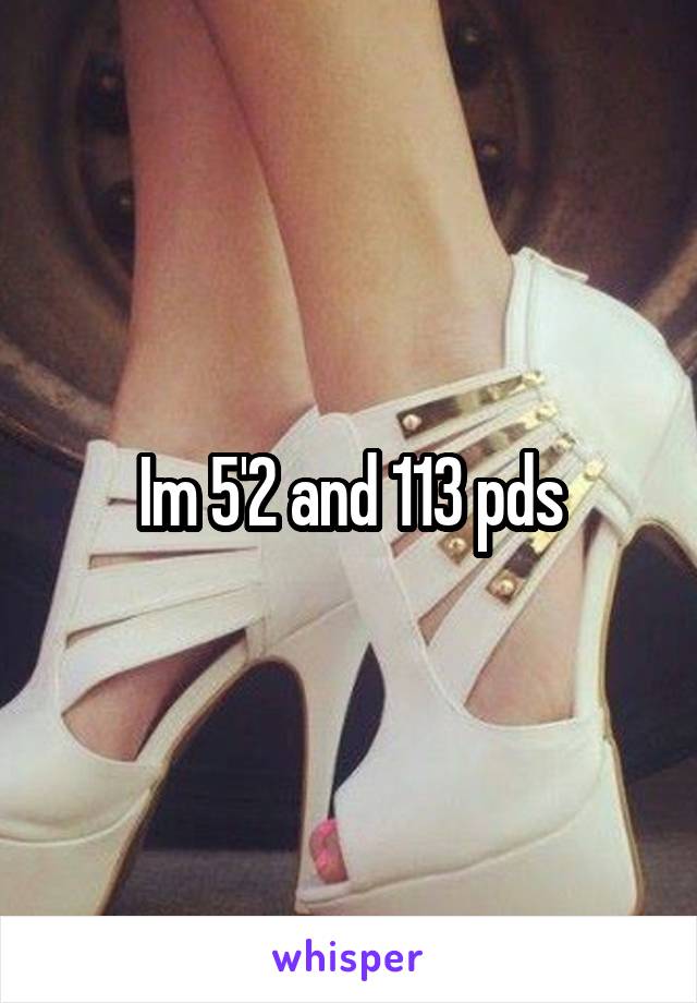 Im 5'2 and 113 pds