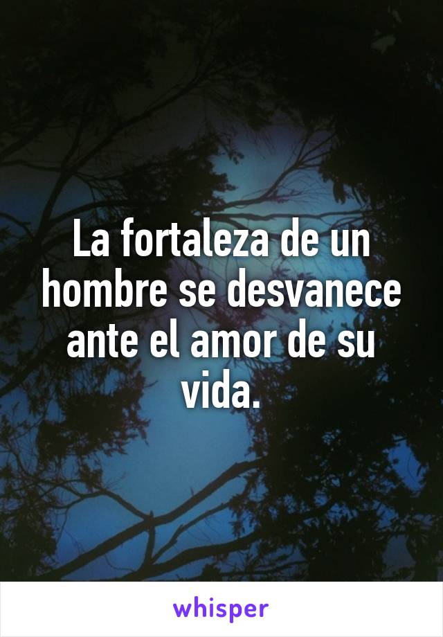 La fortaleza de un hombre se desvanece ante el amor de su vida.