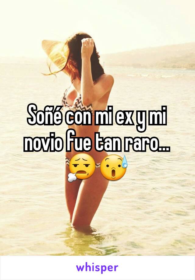 Soñé con mi ex y mi novio fue tan raro... 😧😰