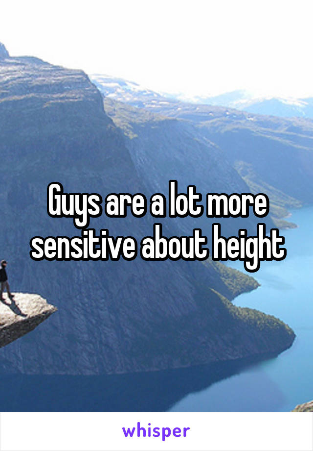 Guys are a lot more sensitive about height