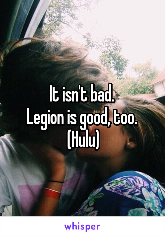 It isn't bad. 
Legion is good, too. 
(Hulu)