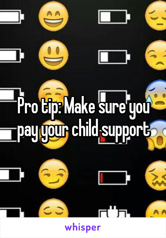 Pro tip: Make sure you pay your child support