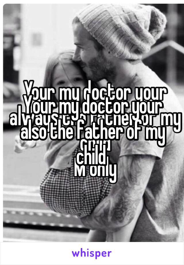 Your my doctor your also the father of my child 