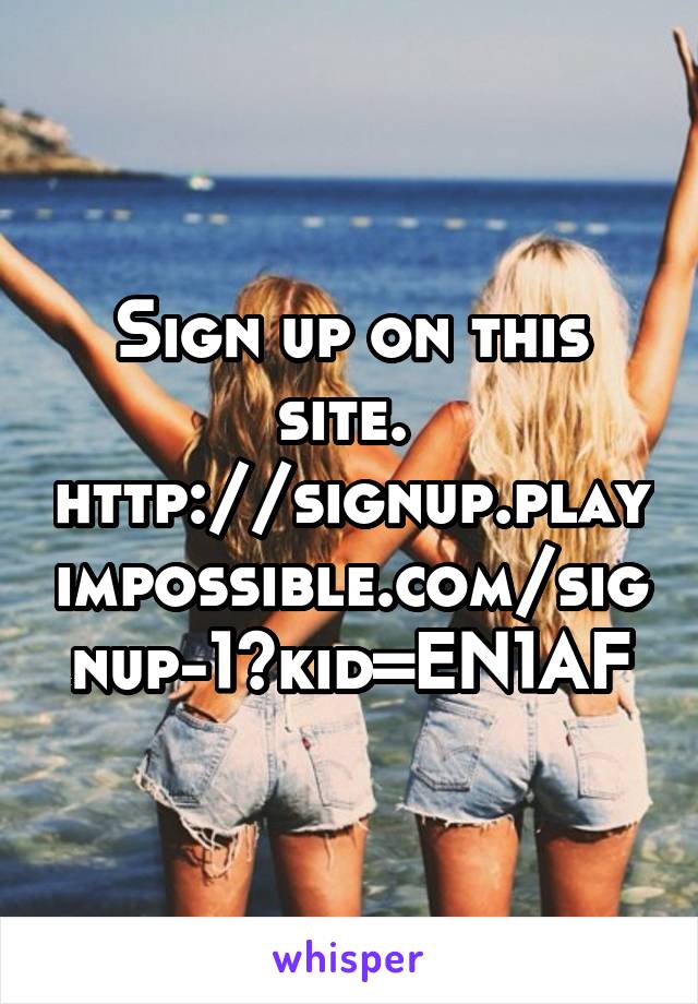 Sign up on this site. 
http://signup.playimpossible.com/signup-1?kid=EN1AF