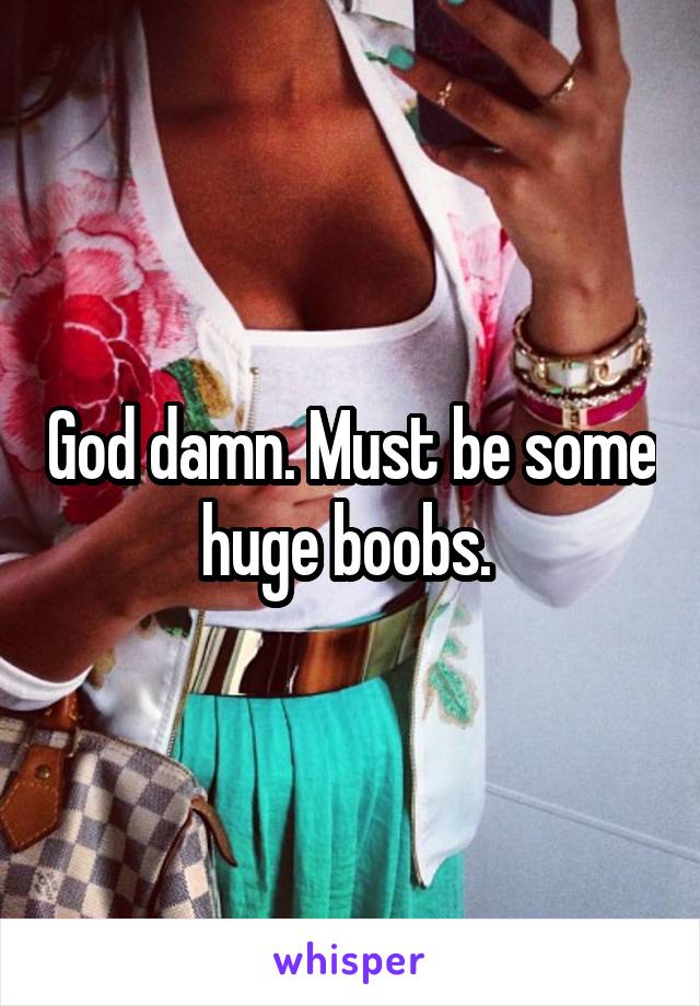 God damn. Must be some huge boobs. 