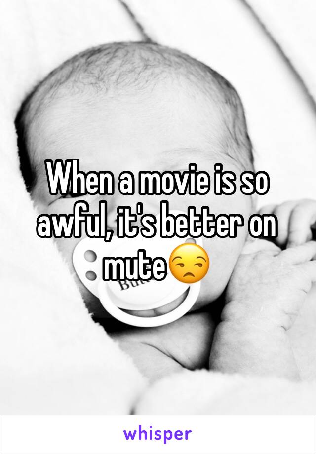 When a movie is so awful, it's better on mute😒