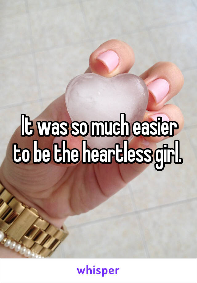 It was so much easier to be the heartless girl. 