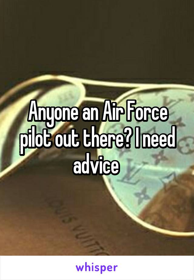 Anyone an Air Force pilot out there? I need advice 