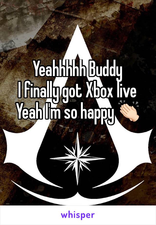 Yeahhhhh Buddy 
I finally got Xbox live 
Yeah I'm so happy 👏🏻