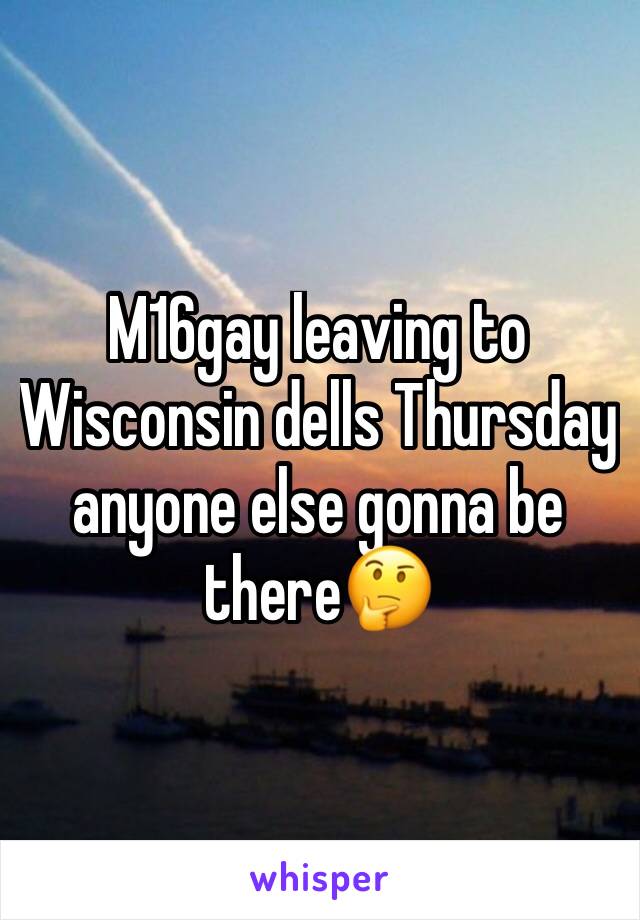 M16gay leaving to Wisconsin dells Thursday anyone else gonna be there🤔