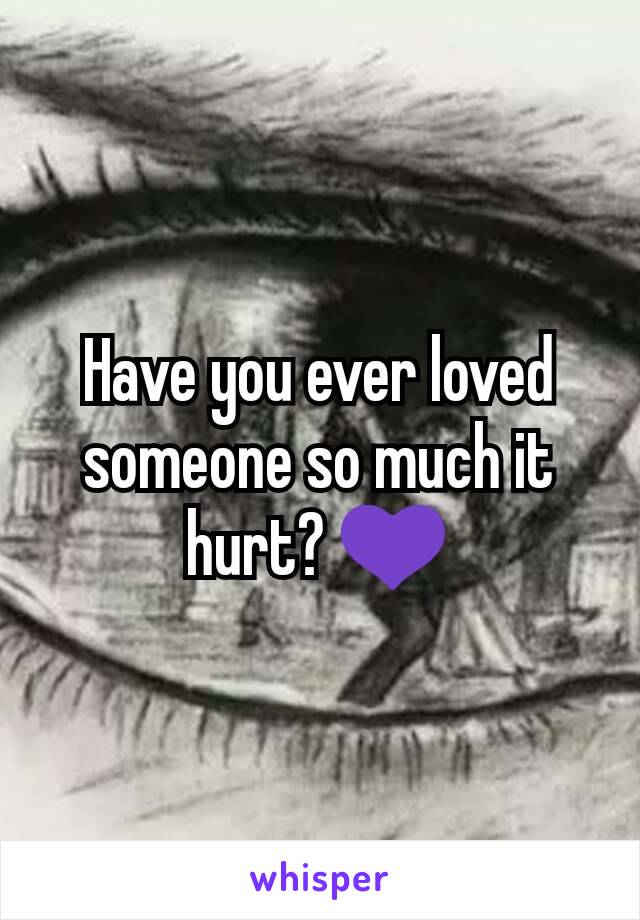 Have you ever loved someone so much it hurt? 💜