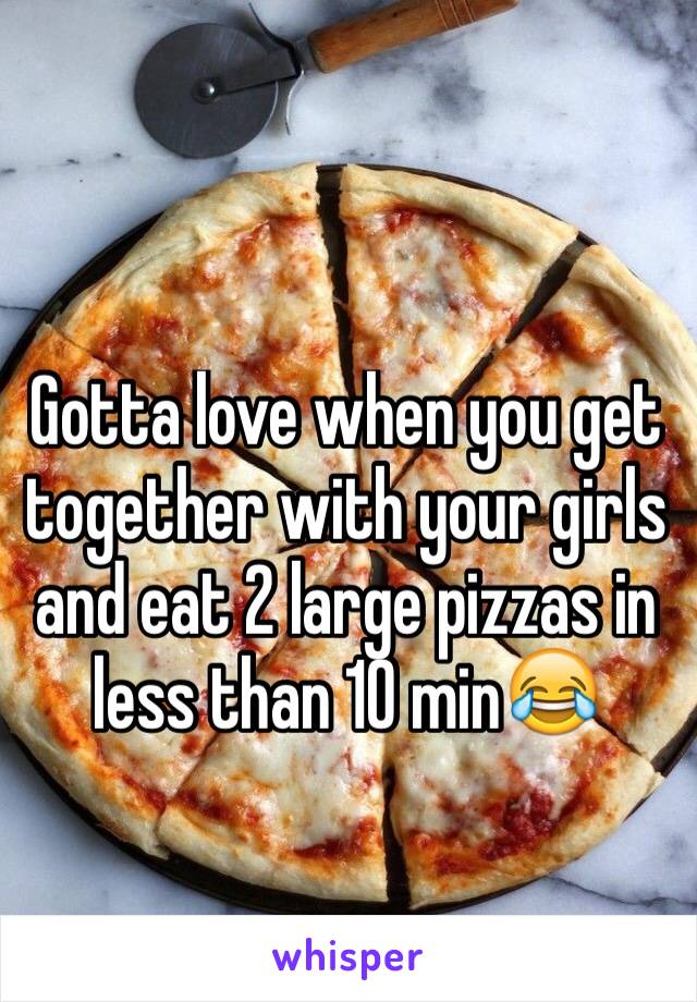 Gotta love when you get together with your girls and eat 2 large pizzas in less than 10 min😂