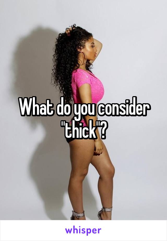 What do you consider "thick"?