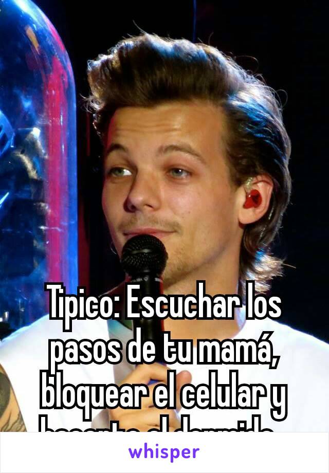 Tipico: Escuchar los pasos de tu mamá, bloquear el celular y hacerte el dormido. 