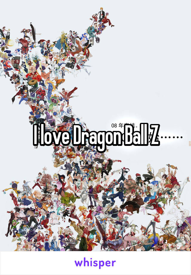 I love Dragon Ball Z