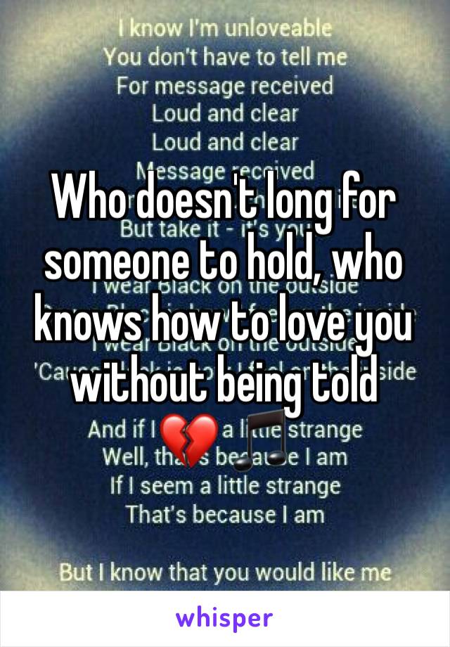 Who doesn't long for someone to hold, who knows how to love you without being told 
💔 🎵  