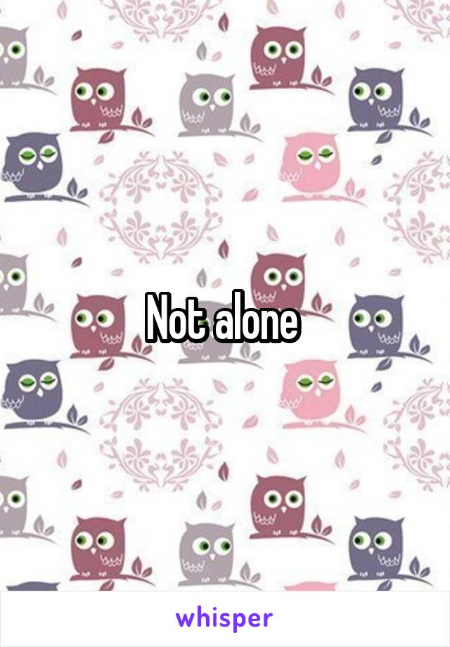 Not alone 