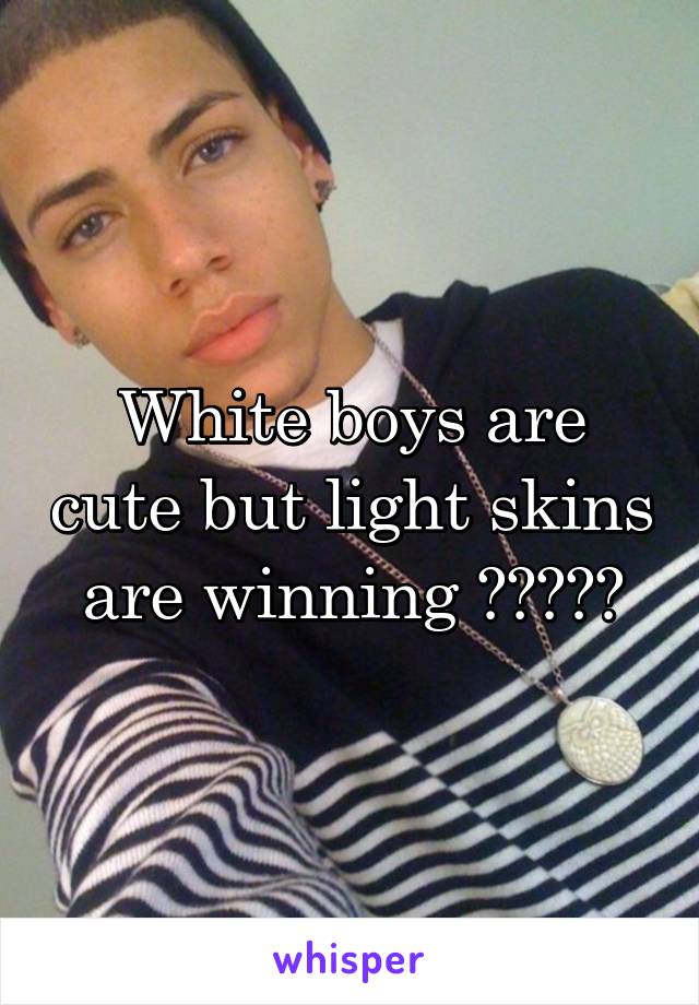 White boys are cute but light skins are winning 😍😍😍😈💜