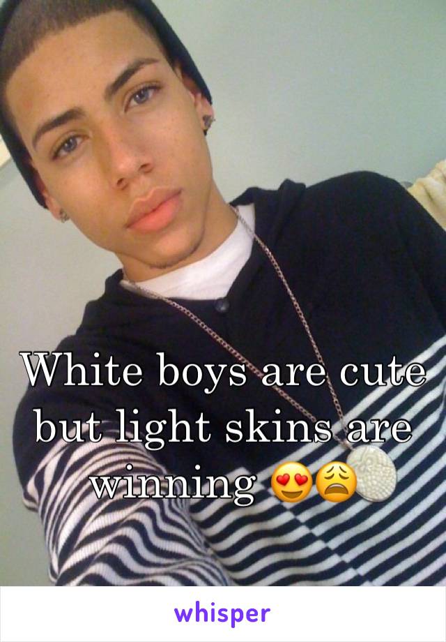 White boys are cute but light skins are winning 😍😩