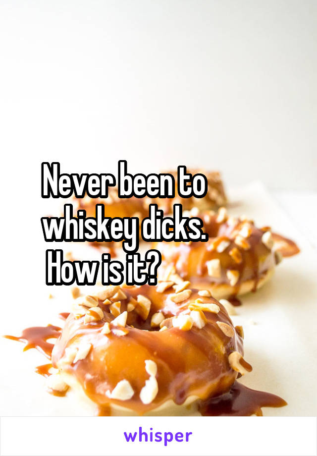 Never been to            
whiskey dicks.            
How is it?                   