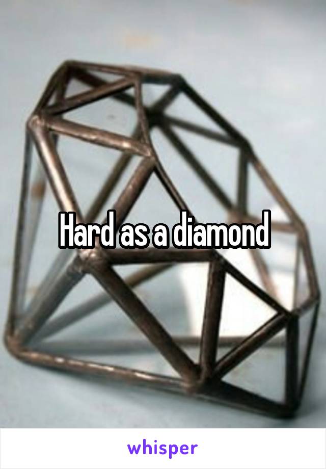 Hard as a diamond