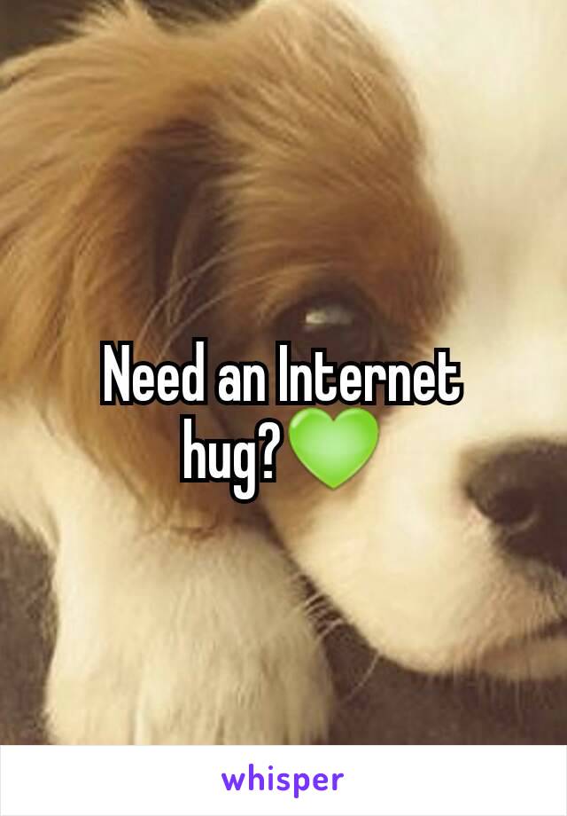 Need an Internet hug?💚