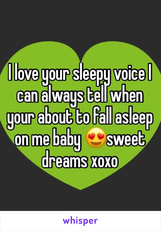 I love your sleepy voice I can always tell when your about to fall asleep on me baby 😍sweet dreams xoxo