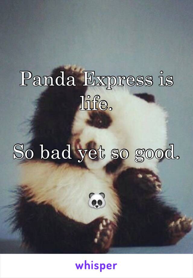 Panda Express is life.

So bad yet so good. 

🐼