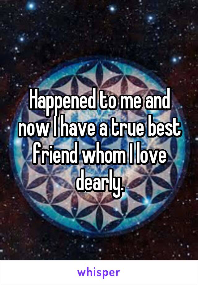 Happened to me and now I have a true best friend whom I love dearly.