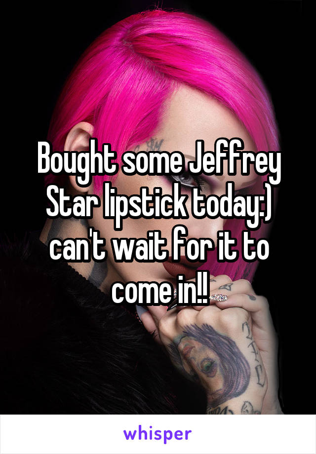 Bought some Jeffrey Star lipstick today:) can't wait for it to come in!!