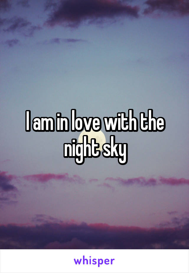 I am in love with the night sky